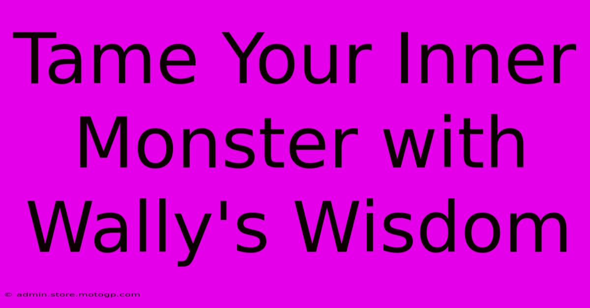 Tame Your Inner Monster With Wally's Wisdom