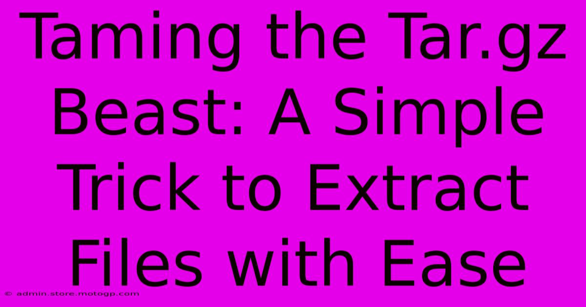 Taming The Tar.gz Beast: A Simple Trick To Extract Files With Ease