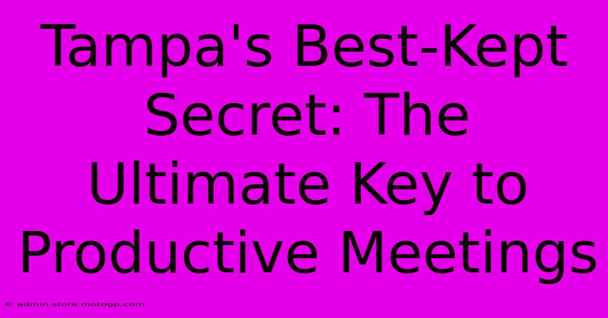 Tampa's Best-Kept Secret: The Ultimate Key To Productive Meetings