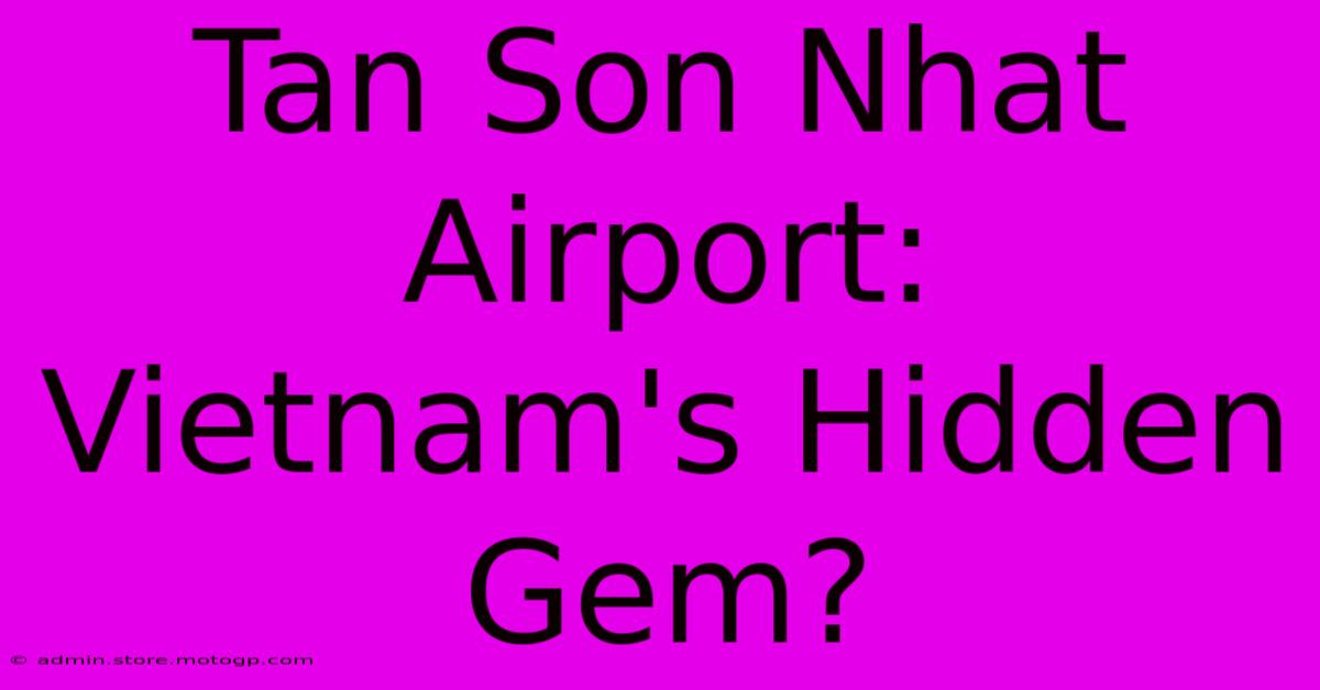 Tan Son Nhat Airport: Vietnam's Hidden Gem?