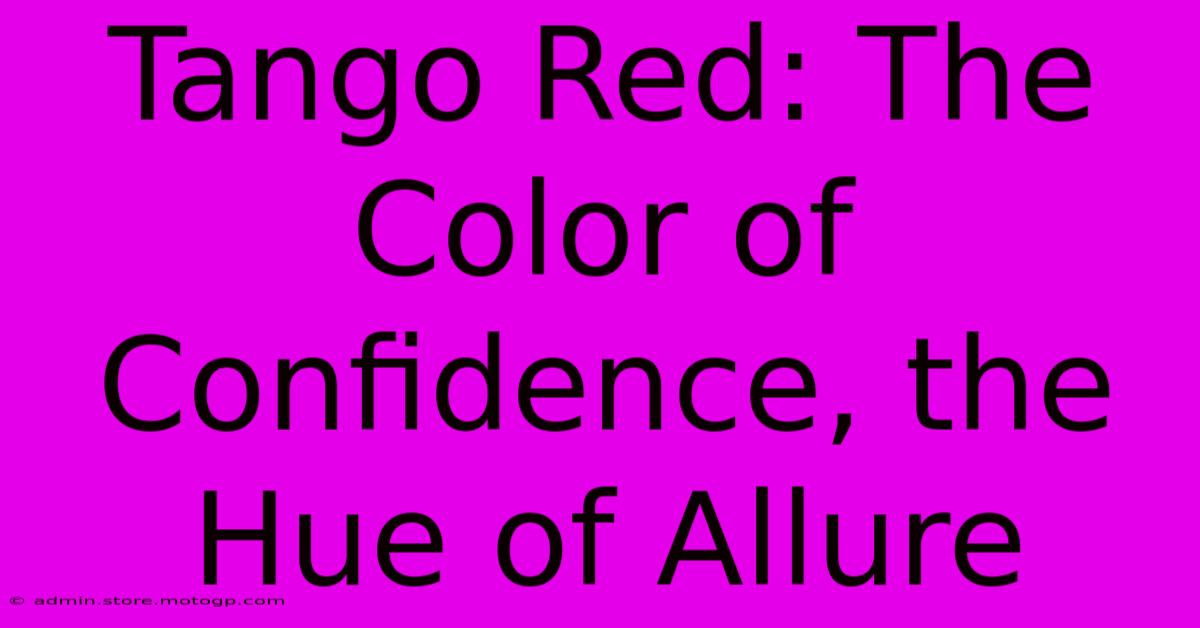 Tango Red: The Color Of Confidence, The Hue Of Allure