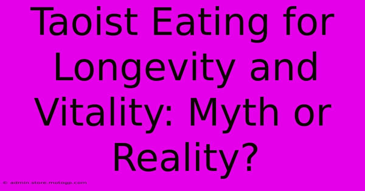 Taoist Eating For Longevity And Vitality: Myth Or Reality?