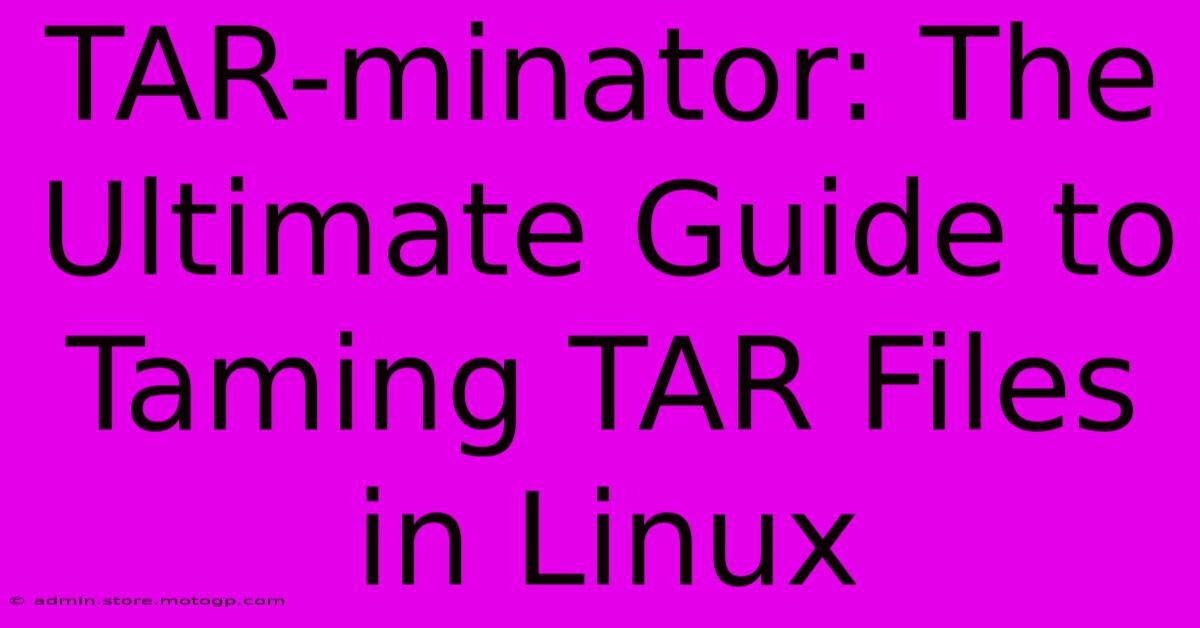 TAR-minator: The Ultimate Guide To Taming TAR Files In Linux