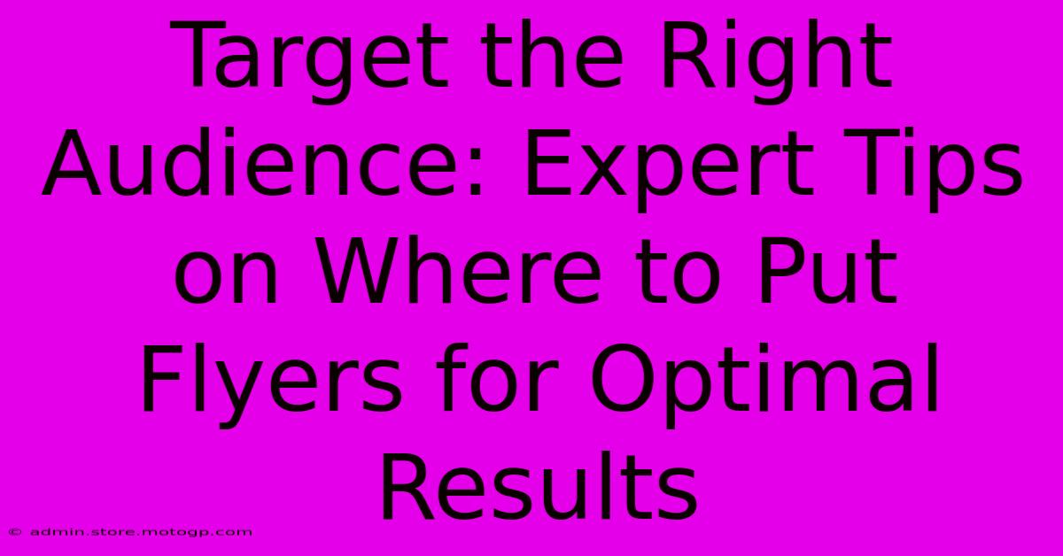 Target The Right Audience: Expert Tips On Where To Put Flyers For Optimal Results