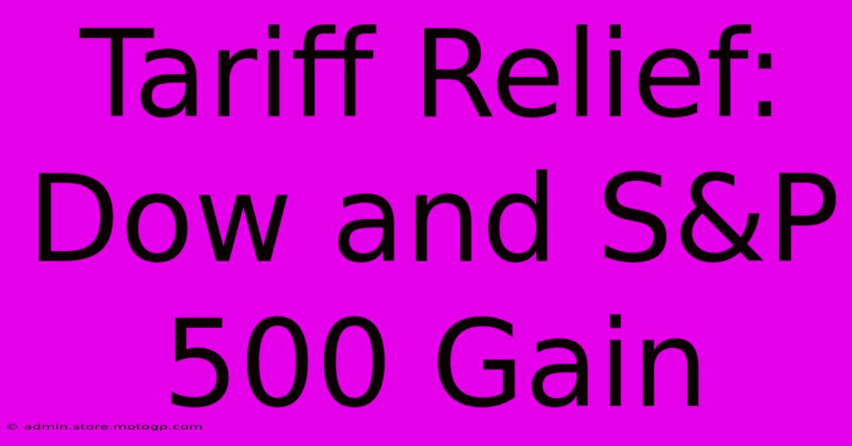 Tariff Relief: Dow And S&P 500 Gain