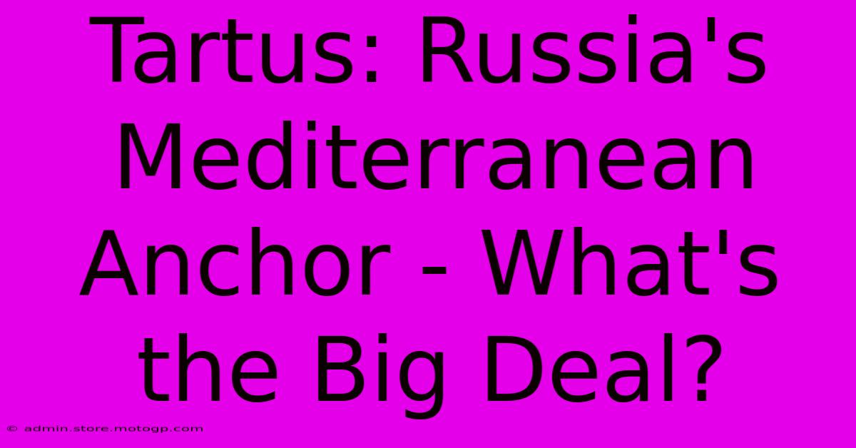 Tartus: Russia's Mediterranean Anchor - What's The Big Deal?