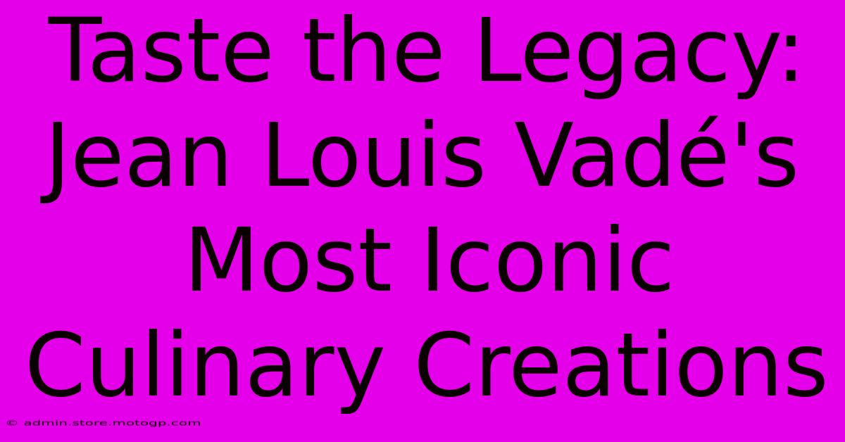 Taste The Legacy: Jean Louis Vadé's Most Iconic Culinary Creations