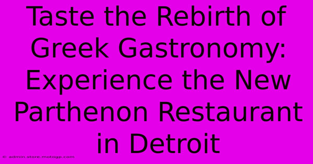 Taste The Rebirth Of Greek Gastronomy: Experience The New Parthenon Restaurant In Detroit