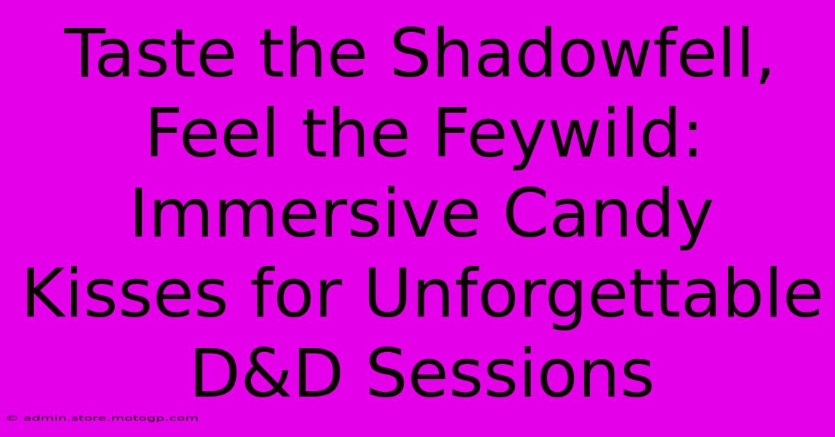 Taste The Shadowfell, Feel The Feywild: Immersive Candy Kisses For Unforgettable D&D Sessions