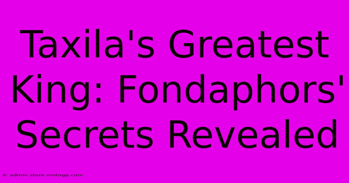 Taxila's Greatest King: Fondaphors' Secrets Revealed