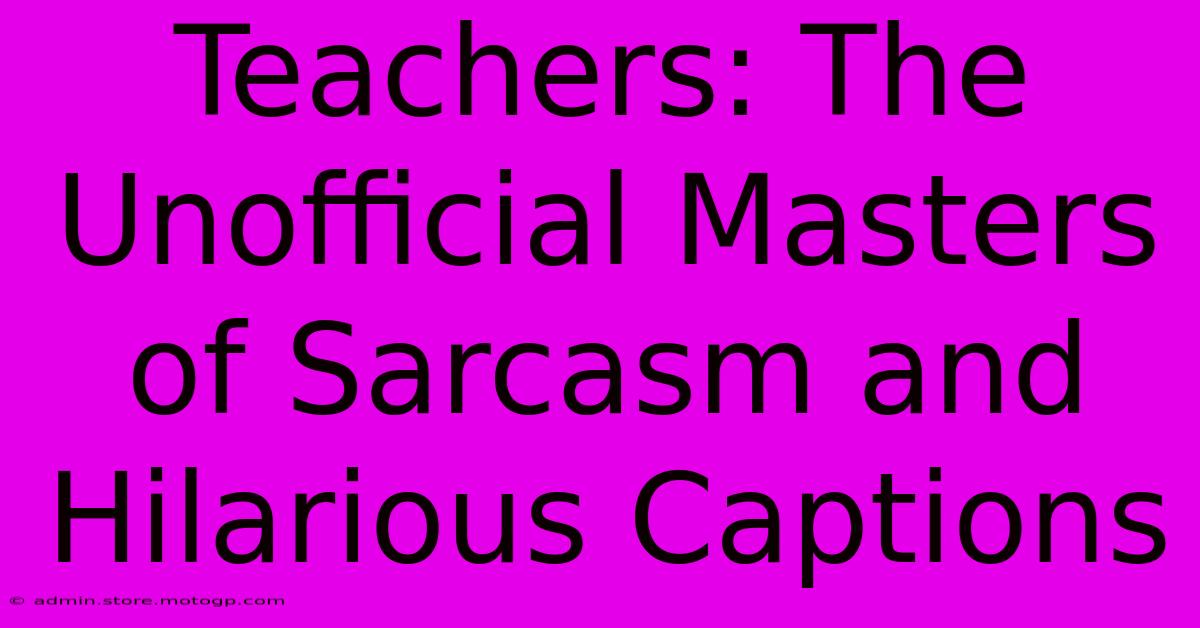 Teachers: The Unofficial Masters Of Sarcasm And Hilarious Captions