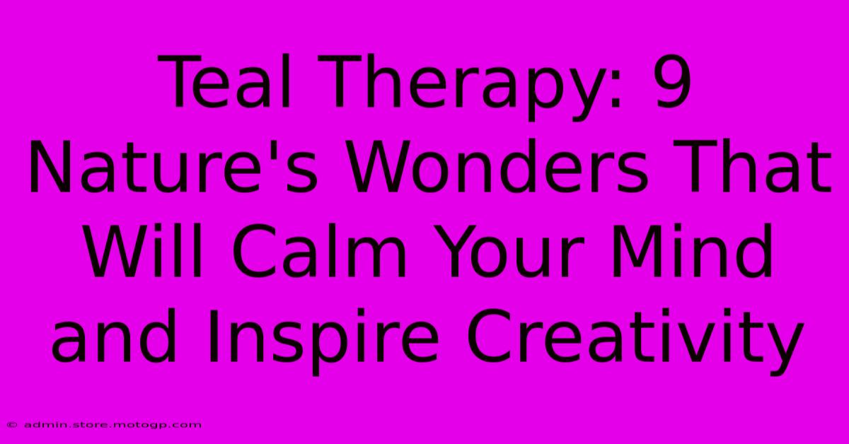 Teal Therapy: 9 Nature's Wonders That Will Calm Your Mind And Inspire Creativity