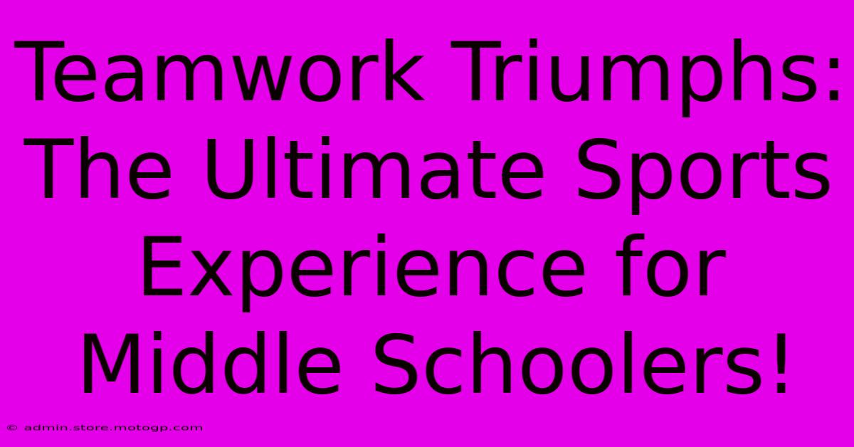 Teamwork Triumphs: The Ultimate Sports Experience For Middle Schoolers!