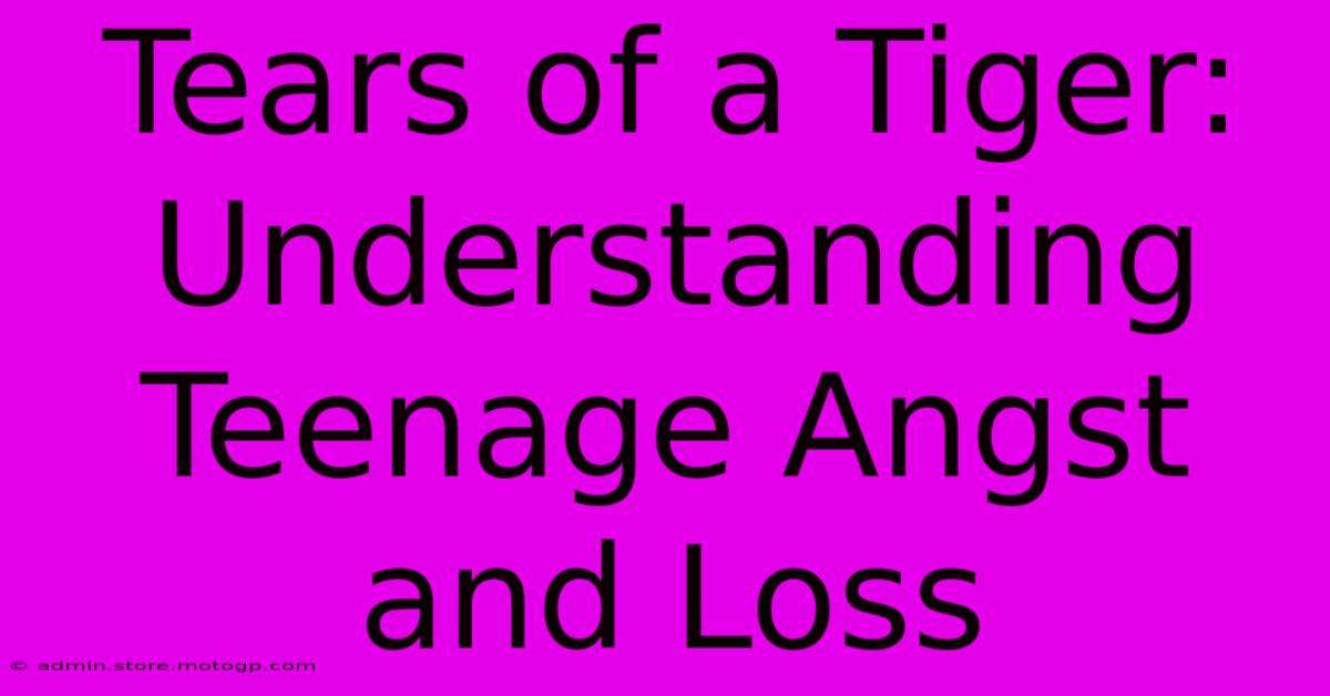 Tears Of A Tiger: Understanding Teenage Angst And Loss