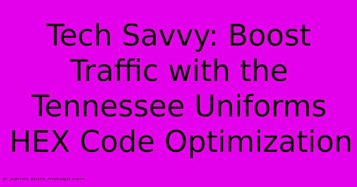 Tech Savvy: Boost Traffic With The Tennessee Uniforms HEX Code Optimization