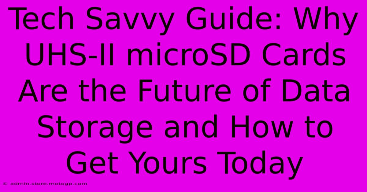 Tech Savvy Guide: Why UHS-II MicroSD Cards Are The Future Of Data Storage And How To Get Yours Today