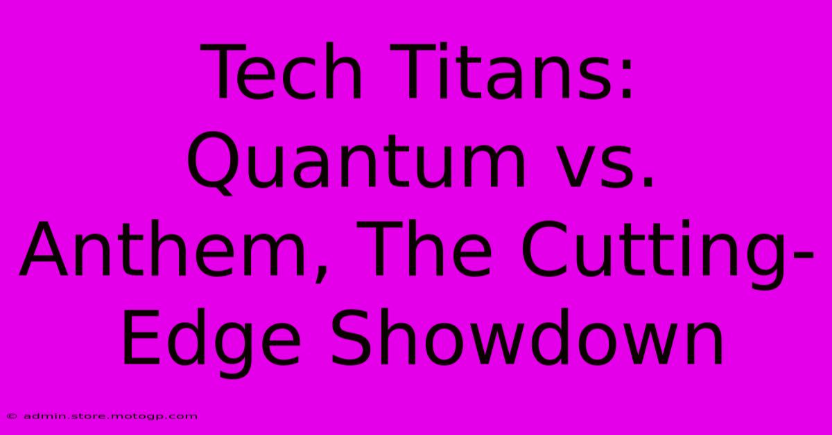 Tech Titans: Quantum Vs. Anthem, The Cutting-Edge Showdown