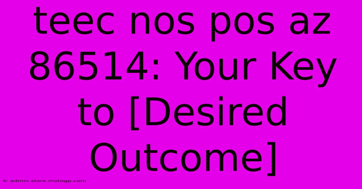 Teec Nos Pos Az 86514: Your Key To [Desired Outcome]