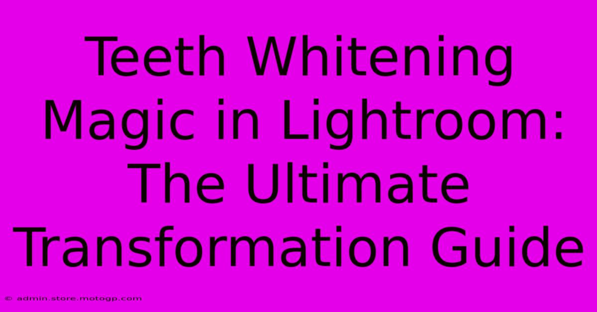 Teeth Whitening Magic In Lightroom: The Ultimate Transformation Guide