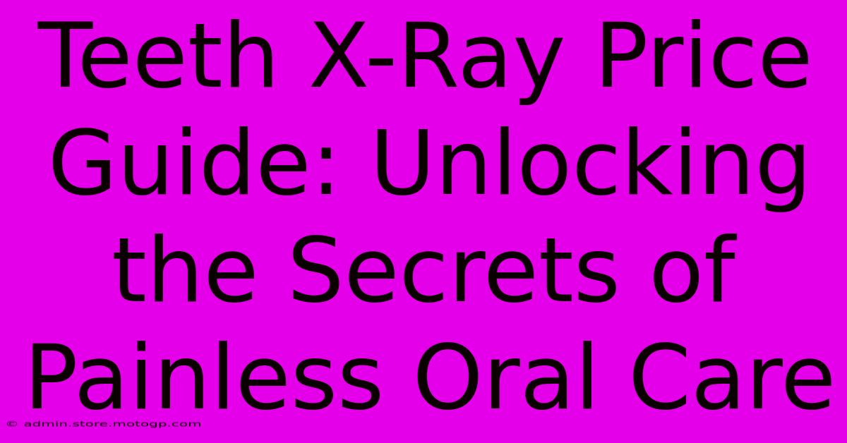 Teeth X-Ray Price Guide: Unlocking The Secrets Of Painless Oral Care