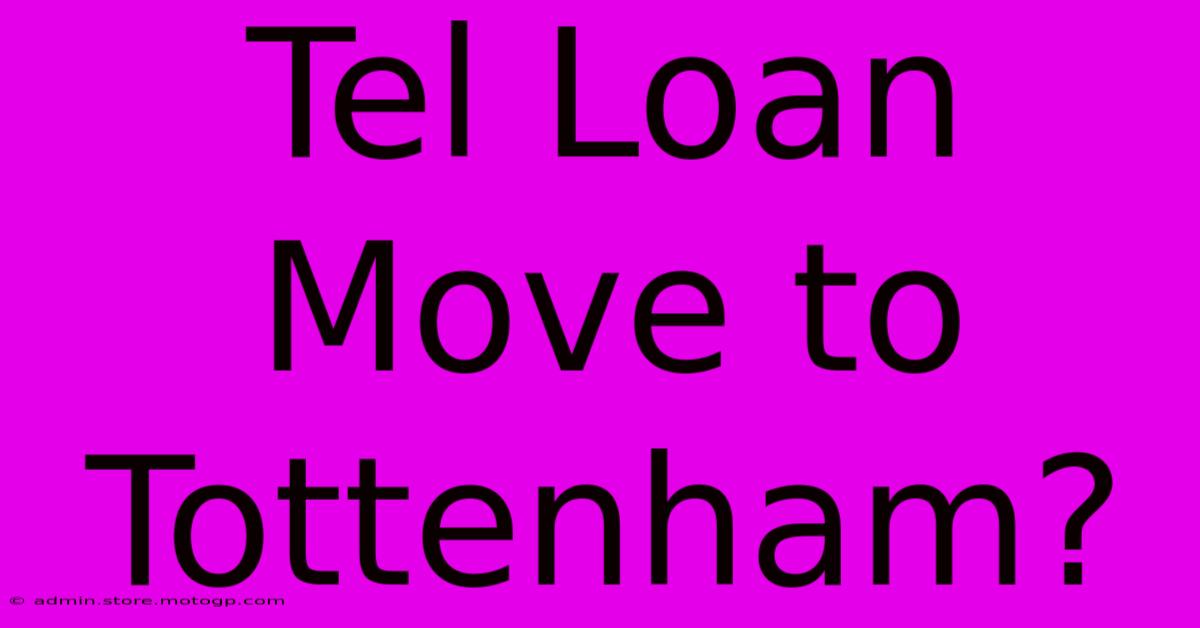 Tel Loan Move To Tottenham?