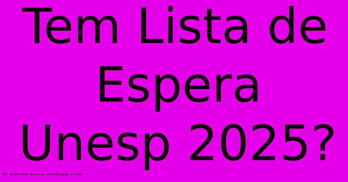 Tem Lista De Espera Unesp 2025?