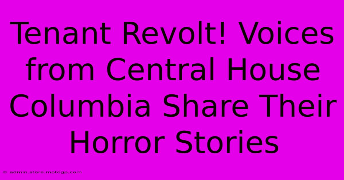 Tenant Revolt! Voices From Central House Columbia Share Their Horror Stories