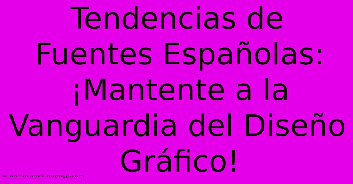 Tendencias De Fuentes Españolas: ¡Mantente A La Vanguardia Del Diseño Gráfico!