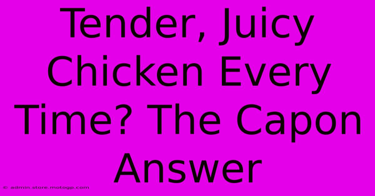 Tender, Juicy Chicken Every Time? The Capon Answer