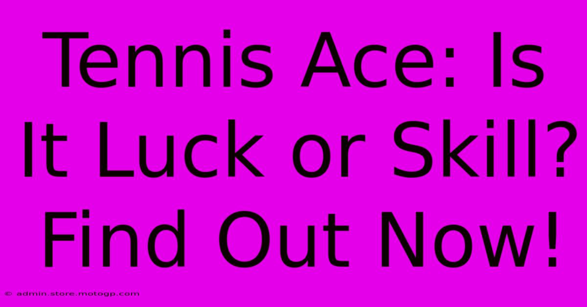 Tennis Ace: Is It Luck Or Skill? Find Out Now!