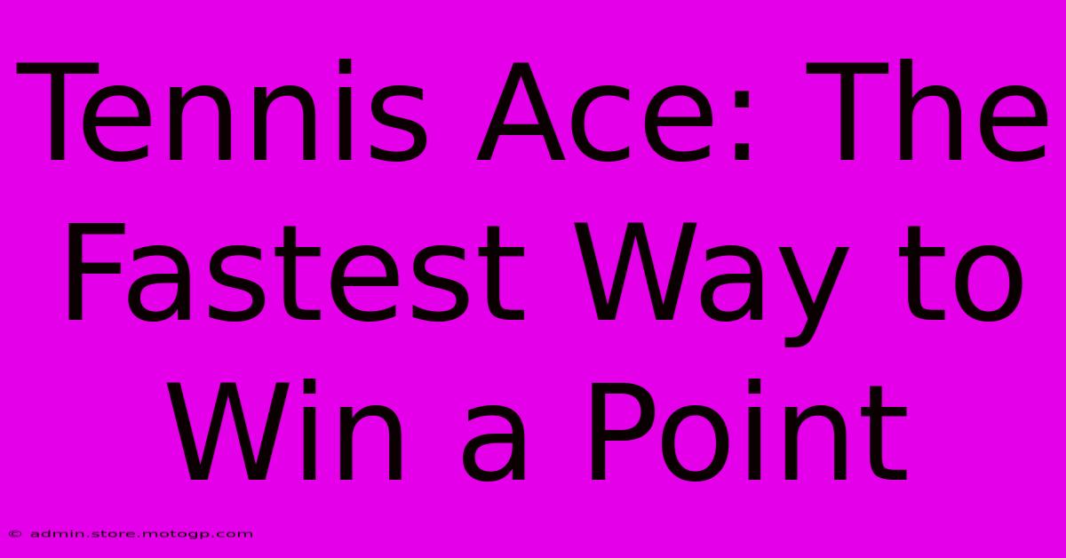 Tennis Ace: The Fastest Way To Win A Point