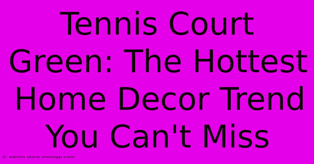 Tennis Court Green: The Hottest Home Decor Trend You Can't Miss