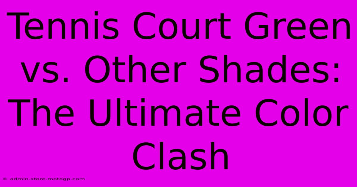 Tennis Court Green Vs. Other Shades: The Ultimate Color Clash