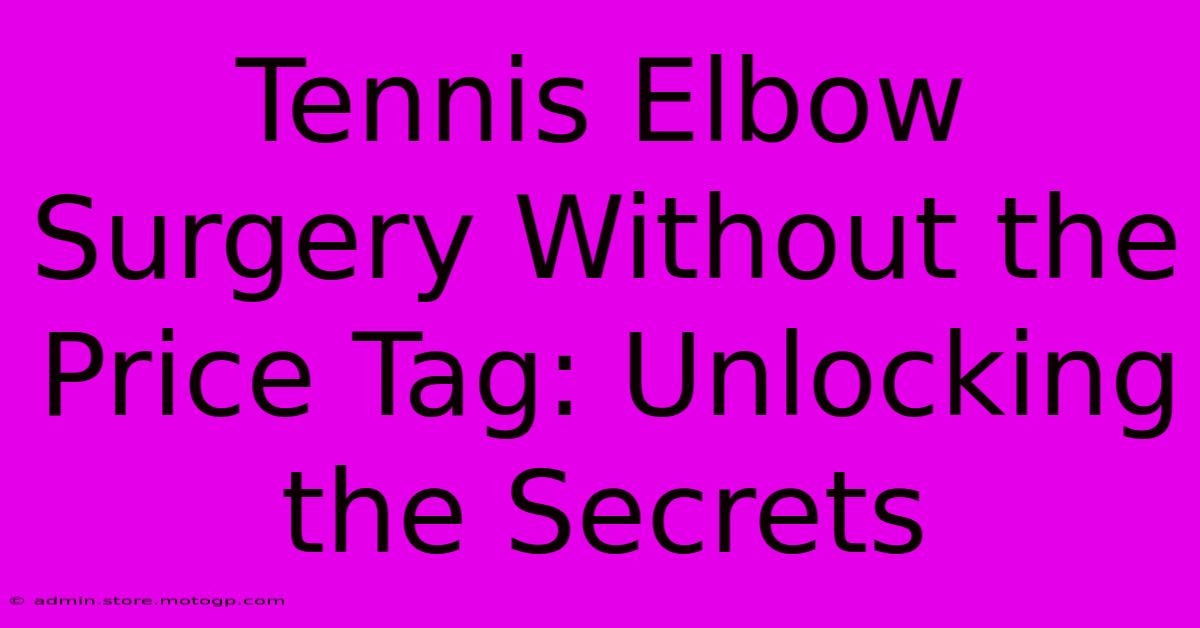 Tennis Elbow Surgery Without The Price Tag: Unlocking The Secrets