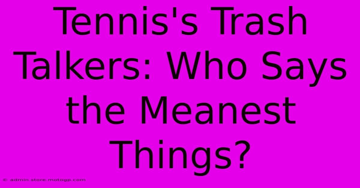 Tennis's Trash Talkers: Who Says The Meanest Things?