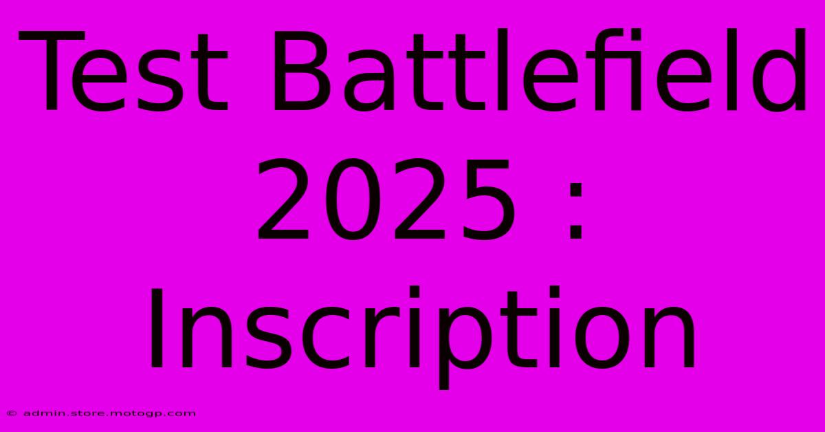 Test Battlefield 2025 : Inscription