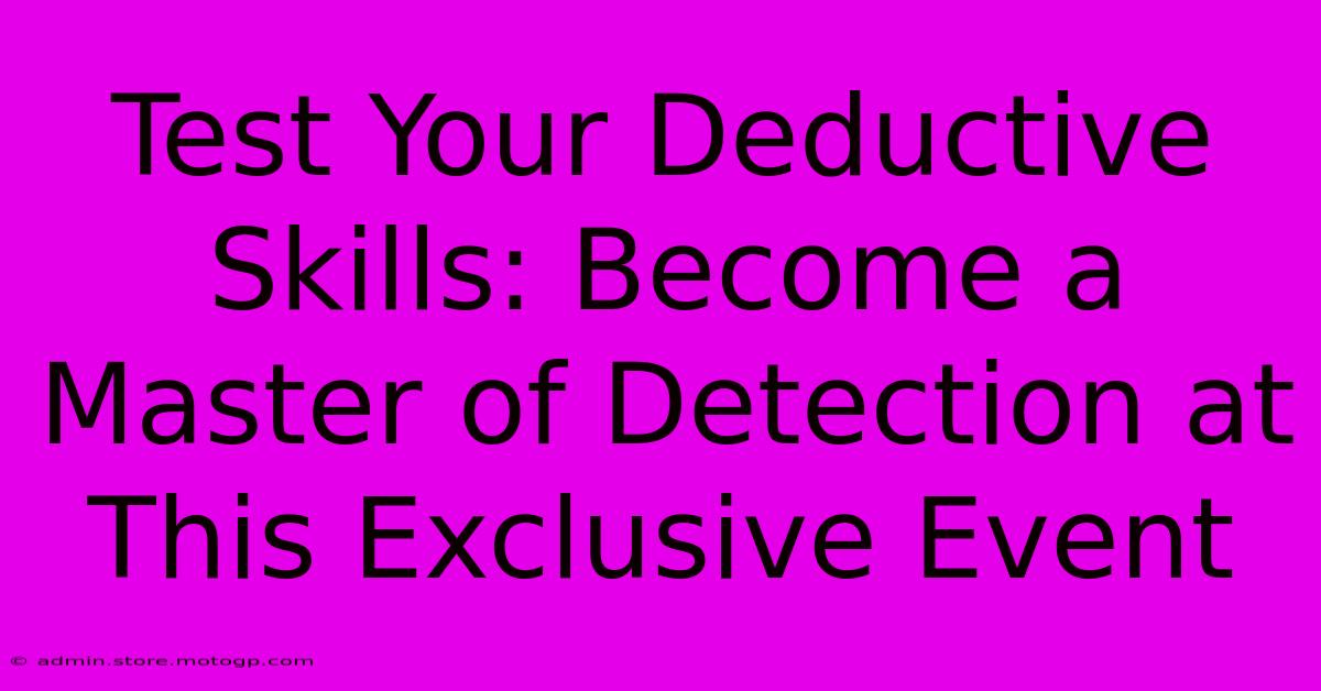 Test Your Deductive Skills: Become A Master Of Detection At This Exclusive Event