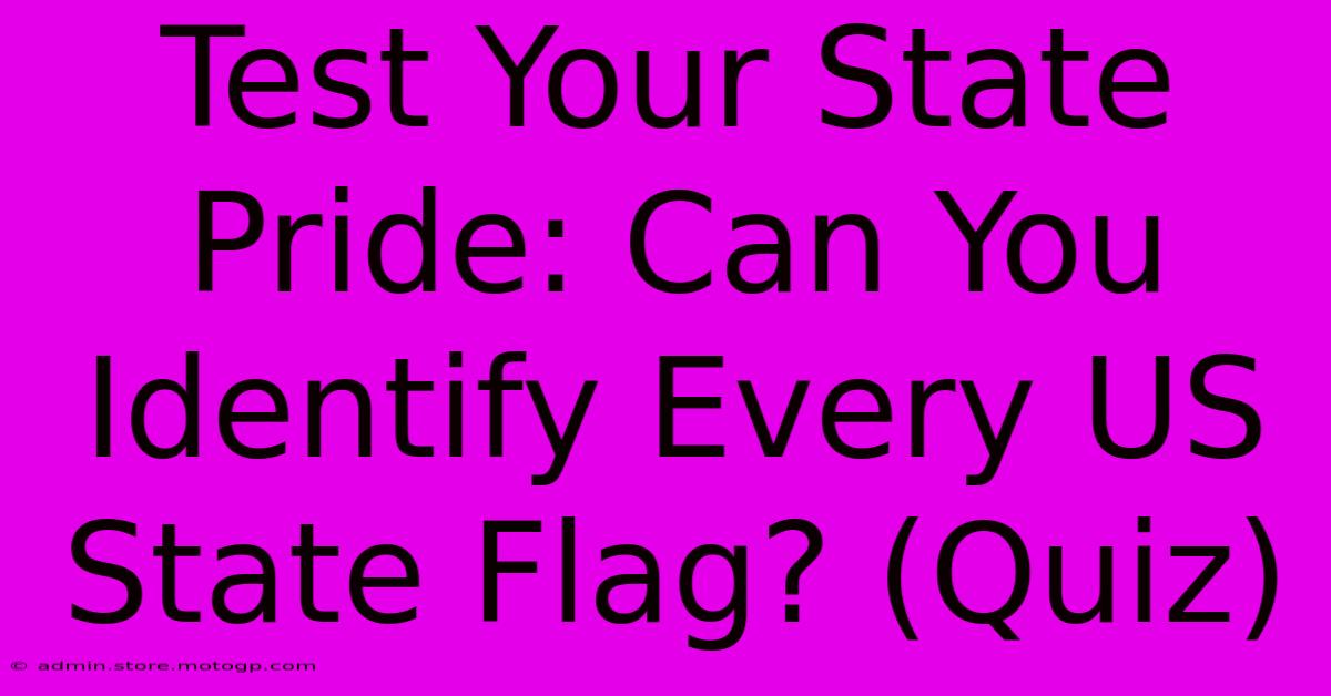 Test Your State Pride: Can You Identify Every US State Flag? (Quiz)