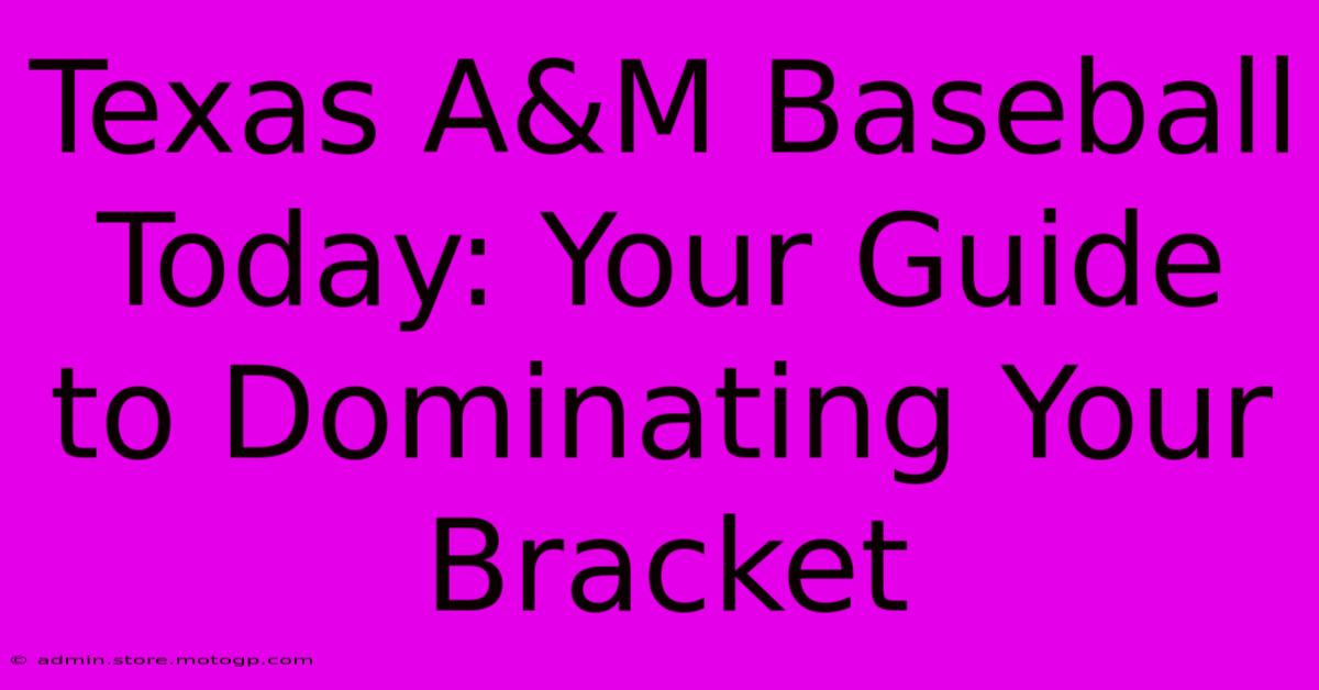 Texas A&M Baseball Today: Your Guide To Dominating Your Bracket 