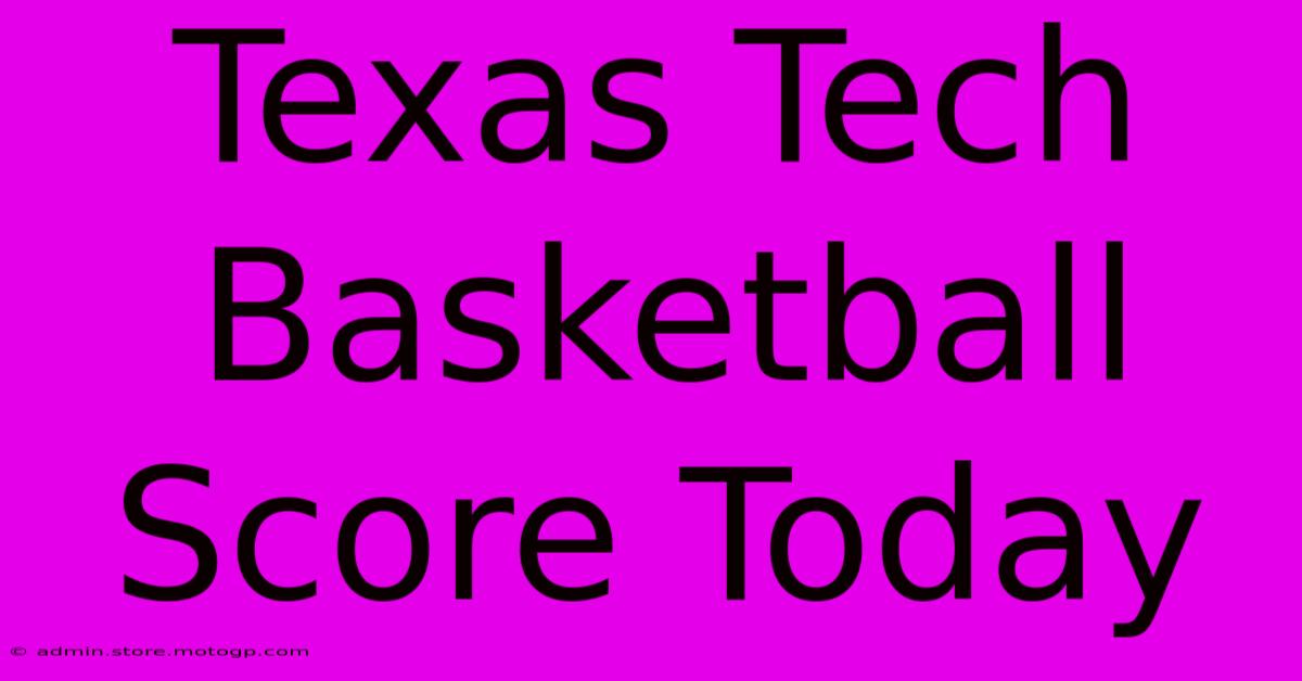 Texas Tech Basketball Score Today