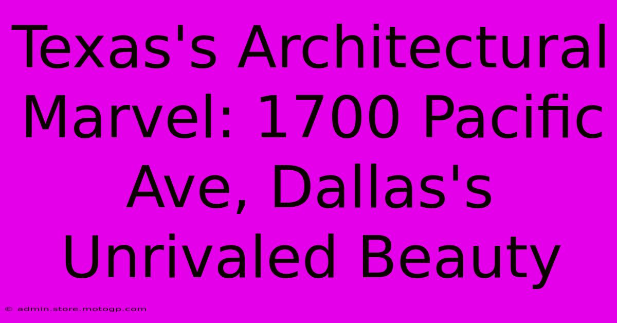 Texas's Architectural Marvel: 1700 Pacific Ave, Dallas's Unrivaled Beauty