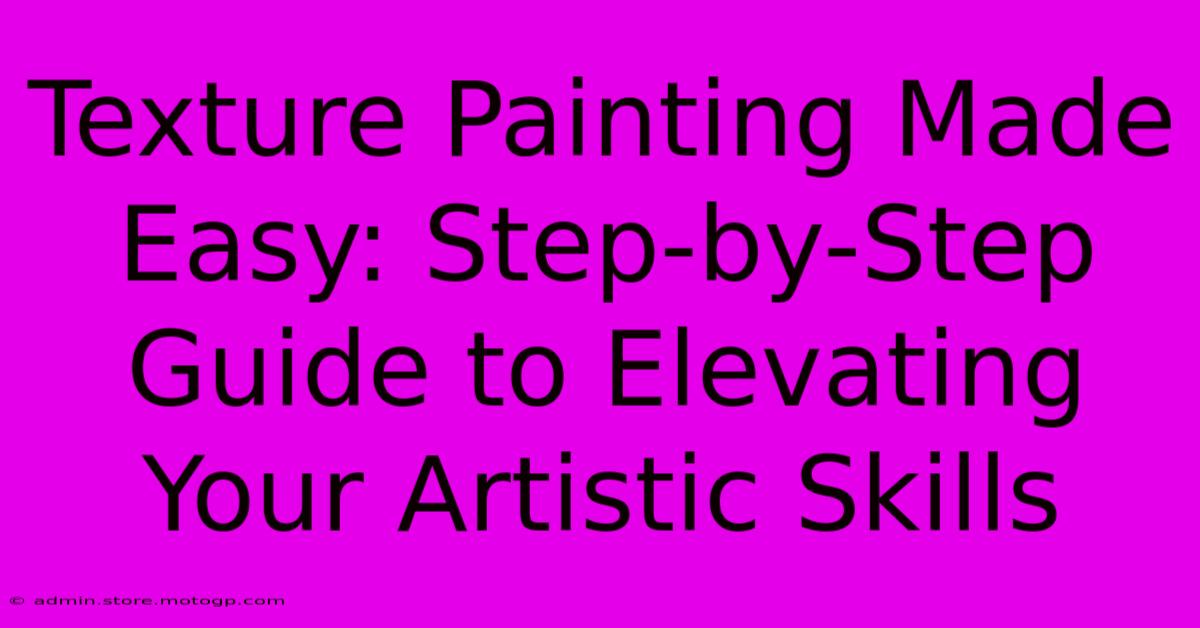 Texture Painting Made Easy: Step-by-Step Guide To Elevating Your Artistic Skills