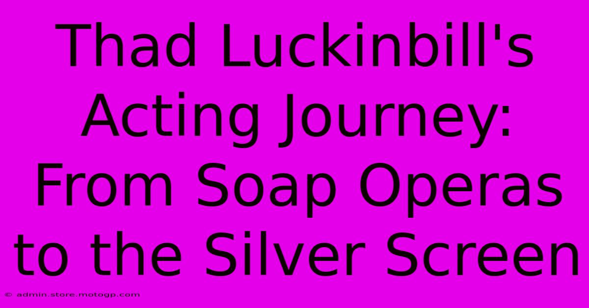 Thad Luckinbill's Acting Journey: From Soap Operas To The Silver Screen