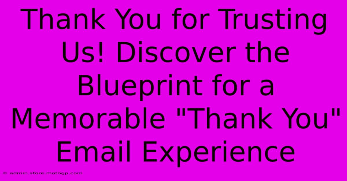 Thank You For Trusting Us! Discover The Blueprint For A Memorable 