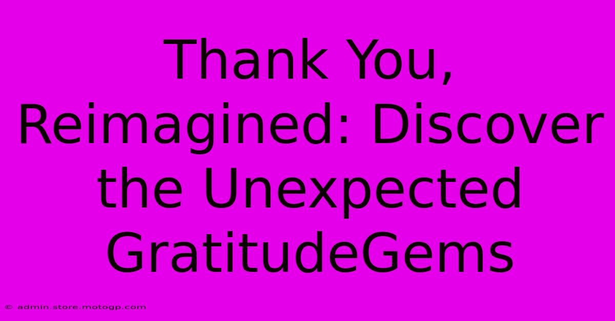 Thank You, Reimagined: Discover The Unexpected GratitudeGems