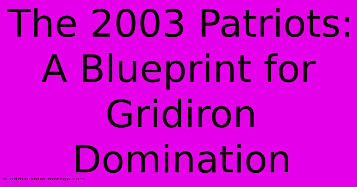 The 2003 Patriots: A Blueprint For Gridiron Domination