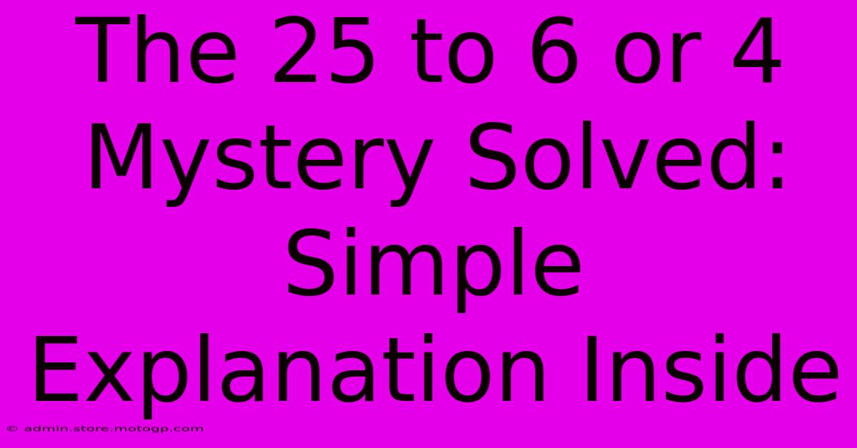 The 25 To 6 Or 4 Mystery Solved: Simple Explanation Inside