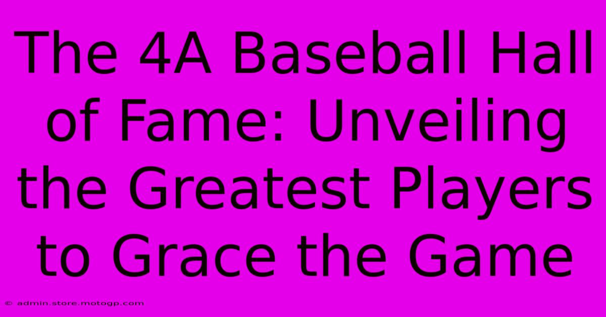 The 4A Baseball Hall Of Fame: Unveiling The Greatest Players To Grace The Game