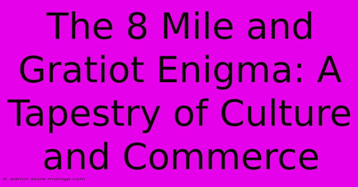 The 8 Mile And Gratiot Enigma: A Tapestry Of Culture And Commerce