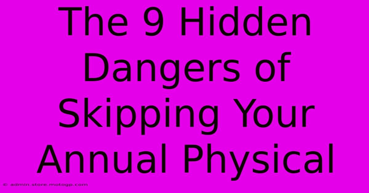 The 9 Hidden Dangers Of Skipping Your Annual Physical